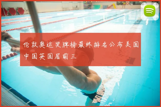 伦敦奥运奖牌榜最终排名公布美国中国英国居前三